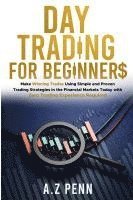 bokomslag Day Trading for Beginners: Make Winning Trades Using Simple and Proven Trading Strategies in the Financial Markets Today with Zero Trading Experience