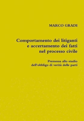 Marco Gradi - Comportamento Dei Litiganti e Accertamento Dei Fatti Nel Processo Civile. Premessa Allo Studio Dell'obbligo Di Verita Delle Parti, Inbunden