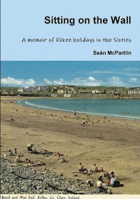 Sitting on the Wall - A Memoir of Kilkee Holidays in the Sixties 1