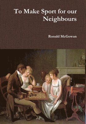 Ronald McGowan - To Make Sport for our Neighbours, Inbunden