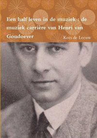 bokomslag Een Half Leven in De Muziek : De Muziek Carriere Van Henri Van Goudoever