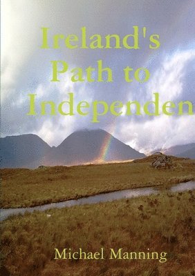 Michael Manning - Ireland's Path to Independence, Häftad