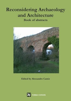 Alessandro Camiz - Reconsidering Archaeology and Architecture. Book of Abstracts, Häftad
