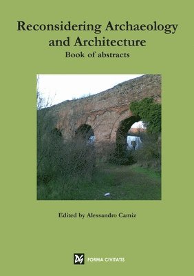 Reconsidering Archaeology and Architecture. Book of Abstracts 1