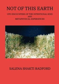 bokomslag Not of This Earth: UFO Encounters of the Intentional Kind and Metaphysical Experiences