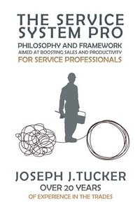 bokomslag The Service System Pro: Philosophy And Framework Aimed At Boosting Sales And Productivity For Service Professionals