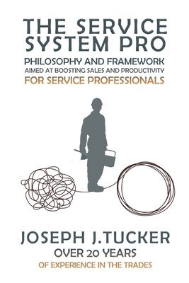 The Service System Pro: Philosophy And Framework Aimed At Boosting Sales And Productivity For Service Professionals 1