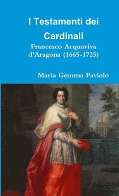 bokomslag I Testamenti Dei Cardinali: Francesco Acquaviva D'aragona (1665-1725)
