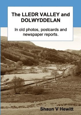 The Lledr Valley and Dolwyddelan in old photos, postcards and newspaper reports 1