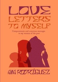 bokomslag Love Letters to Myself: Compassionate and Conscious Messages to my Versions of the Past