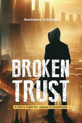 Broken Trust: A Son's Fight for Justice in Healthcare 1