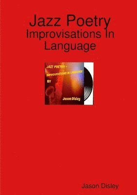 Jason Disley - Jazz Poetry - Improvisations in Language, Häftad. Tillgänglighet: Tillfälligt slut