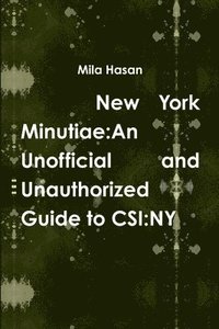 bokomslag New York Minutiae: an Unofficial and Unauthorized Guide to Csi:Ny