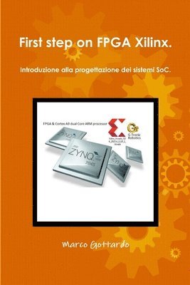 bokomslag First step on FPGA Xilinx. Introduzione alla progettazione dei sistemi SoC.