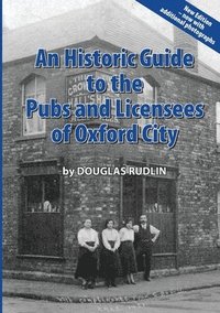 bokomslag An Historic Guide to the Pubs and Licensees of Oxford City Now including photos