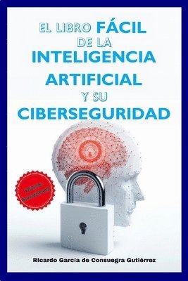 bokomslag El Libro Fcil de la Inteligencia Artificial y su Ciberseguridad Edicin Ampliada y Actualizada