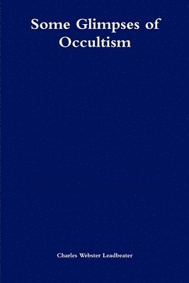 Charles Webster Leadbeater - Some Glimpses of Occultism, Häftad