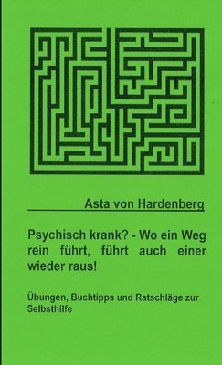 bokomslag Psychisch Krank? - Wo Ein Weg Rein Fuhrt, Fuhrt Auch Einer Wieder Raus!