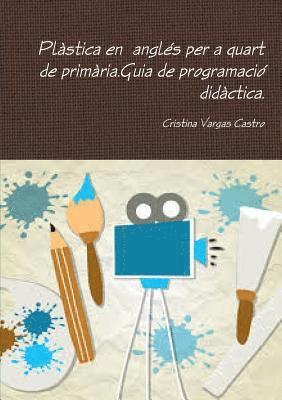 bokomslag Plstica en angls per a quart de primria.Guia de programaci didctica.