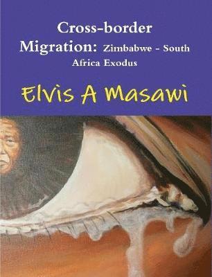 Elvis A Masawi, Elvis a. Masawi - Cross-Border Migration: Zimbabwe - South Africa Exodus, Häftad