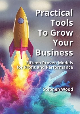 Stephen Wood - Practical Tools to Grow Your Business, Häftad
