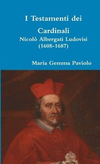 bokomslag I Testamenti Dei Cardinali: Nicolo Albergati Ludovisi (1608-1687)