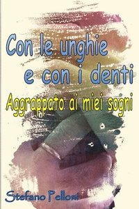 bokomslag Con Le Unghie e Con I Denti - Aggrappato Ai Miei Sogni