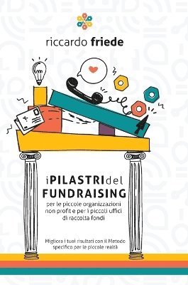 I Pilastri del Fundraising: per le piccole organizzazioni non profit e per i piccoli uffici di raccolta fondi 1