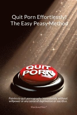 bokomslag Quit Porn Effortlessly! The Easy Peasy Method