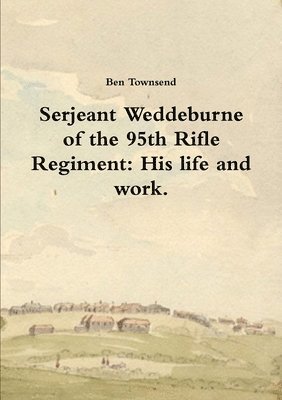 bokomslag Serjeant Weddeburne of the 95th Rifle Regiment: His Life and Work.