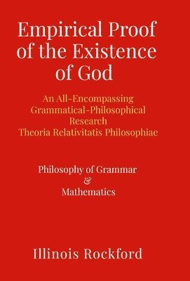 Empirical Proof of the Existence of God - An All-Encompassing Grammatical-Philosophical Research - 1