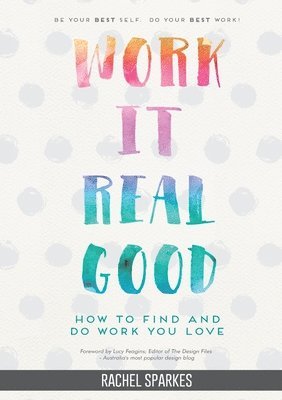 Work it Real Good: How to Find and Do Work You Love 1