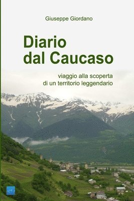 Diario Dal Caucaso. Viaggio Alla Scoperta Di Un Territorio Leggendario 1