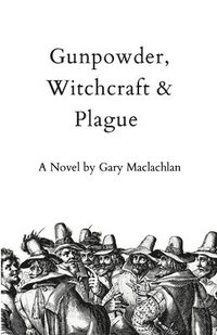 bokomslag Gunpowder, Witchcraft & Plague