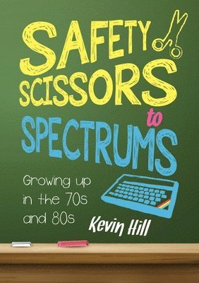 Kevin Hill - Safety Scissors to Spectrums: Growing Up in the 70's and 80's, Häftad