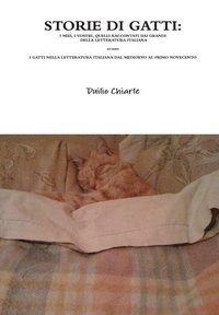 bokomslag STORIE DI GATTI: I MIEI, I VOSTRI, QUELLI RACCONTATI DAI GRANDI DELLA LETTERATURA ITALIANA  ovvero  I GATTI NELLA LETTERATURA ITALIANA DAL MEDIOEVO AL PRIMO NOVECENTO