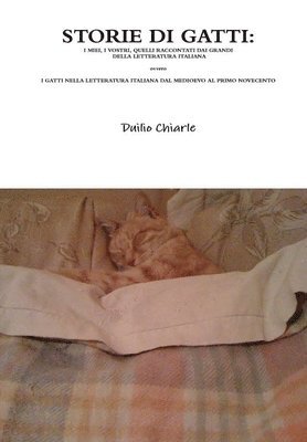 bokomslag STORIE DI GATTI: I MIEI, I VOSTRI, QUELLI RACCONTATI DAI GRANDI DELLA LETTERATURA ITALIANA  ovvero  I GATTI NELLA LETTERATURA ITALIANA DAL MEDIOEVO AL PRIMO NOVECENTO