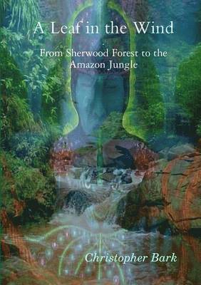 A Leaf in the Wind - from Sherwood Forest to the Amazon Jungle. 1