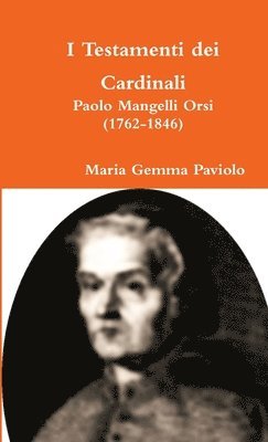 I Testamenti Dei Cardinali: Paolo Mangelli Orsi (1762-1846) 1