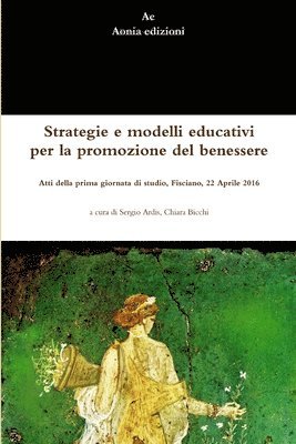 Strategie e modelli educativi per la promozione del benessere.  Atti della prima giornata di studio, Fisciano, 22 Aprile 2016 1