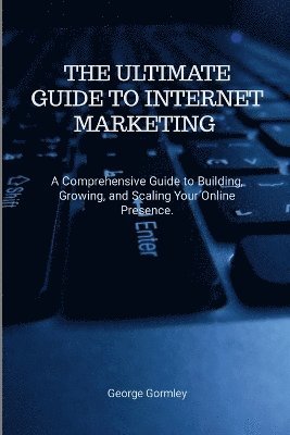 bokomslag The Ultimate Guide to Internet Marketing