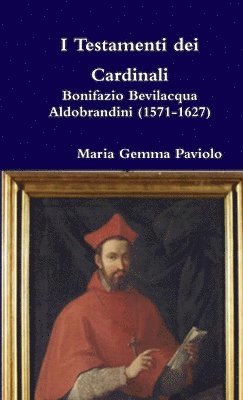 bokomslag I Testamenti Dei Cardinali: Bonifazio Bevilacqua Aldobrandini (1571-1627)