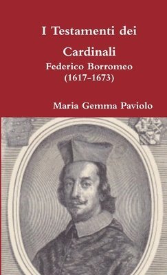 I Testamenti Dei Cardinali: Federico Borromeo (1617-1673) 1