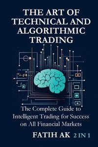 bokomslag The Art of Technical and Algorithmic Trading: The Complete Guide to Intelligent Trading for Success on All Financial Markets