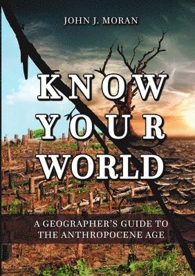 bokomslag Know Your World: A Geographer's Guide to the Anthropocene Age