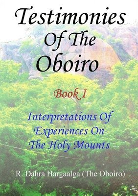 R. Dahra Hargaalga (The Oboiro), R. Dahra Hargaalga (the Oboiro) - Testimonies of the Oboiro (or Oracle) Book I Interpretations of Experiences on the Holy Mounts, Häftad
