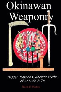 bokomslag Okinawan Weaponry, Hidden Methods, Ancient Myths of Kobudo & Te