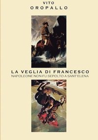 bokomslag La Veglia Di Francesco - Napoleone Non Fu Sepolto a Sant'elena