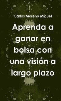 bokomslag Aprenda a Ganar En Bolsa Con UNA Vision a Largo Plazo