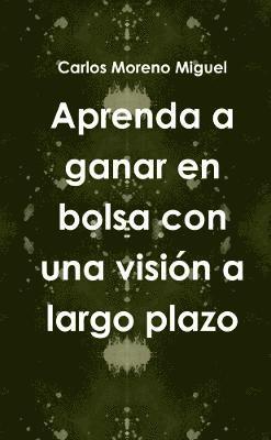 Carlos Moreno Miguel - Aprenda a Ganar En Bolsa Con UNA Vision a Largo Plazo, Häftad